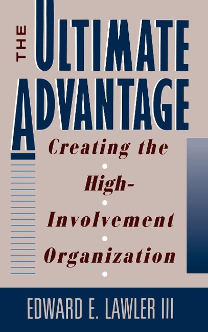 The Ultimate Advantage: Creating the High-Involvement Organization