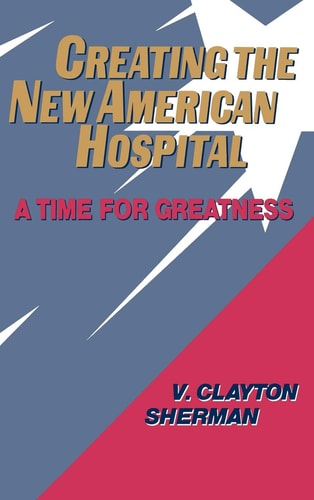 Creating the New American Hospital A Time for Greatness