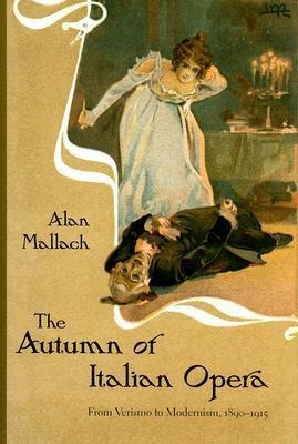 The Autumn of Italian Opera: From Verismo to Modernism, 1890-1915