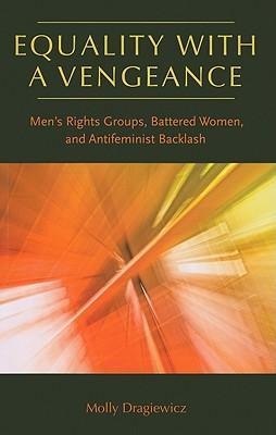 Equality with a Vengeance: Men's Rights Groups, Battered Women, and Antifeminist Backlash