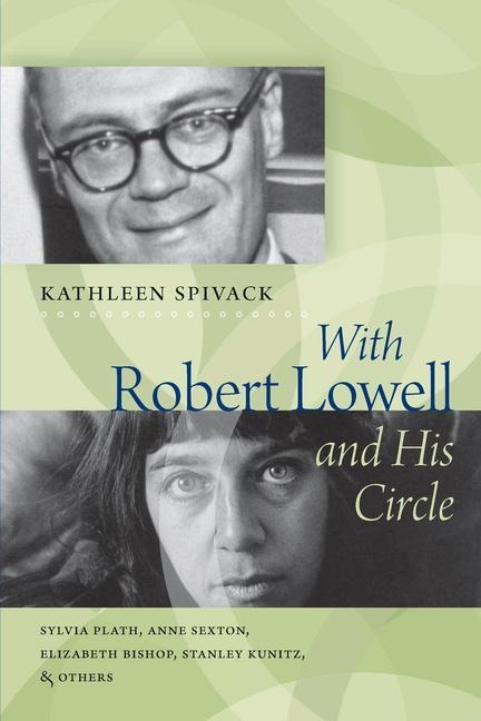 With Robert Lowell & His Circle: Sylvia Plath, Anne Sexton, Elizabeth Bishop, Stanley Kunitz, and Others