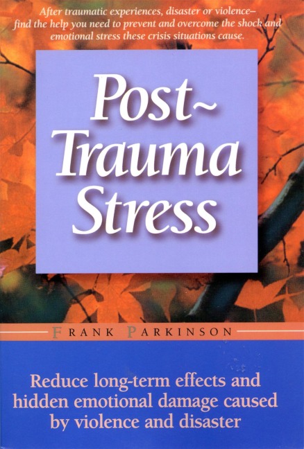 Post-Trauma Stress: Reduce Long-Term Effects and Hidden Emotional Damage Caused by Violence and Disaster
