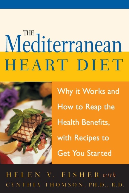 Mediterranean Heart Diet: Why It Works and How to Reap the Health Benefits, with Recipes to Get You Started