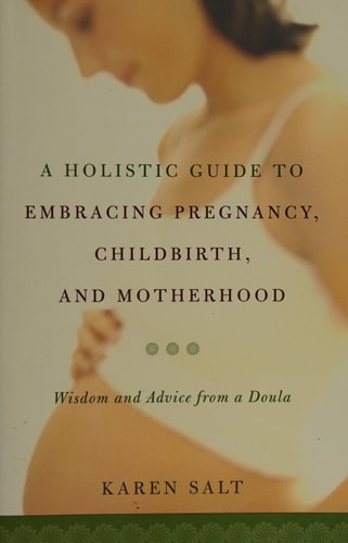 A Holistic Guide To Embracing Pregnancy, Childbirth, And Motherhood