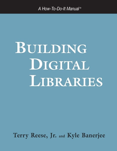 Building Digital Libraries: A How-to-Do-It Manual (How-To-Do-It Manual Series (for Librarians))