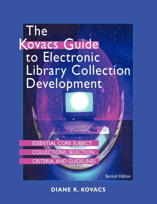 The Kovacs Guide to Electronic Library Collection Development: Essential Core Subject Collections, Selection Criteria, and Guidelines