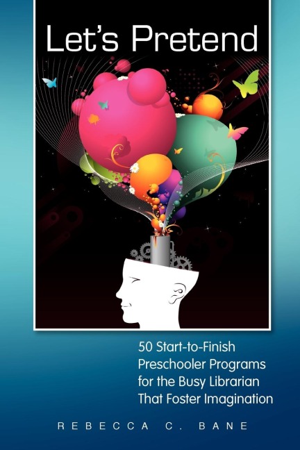 Lets Pretend: 50 Start-To-Finish Preschooler Programs for the Busy Librarian That Foster Imagination
