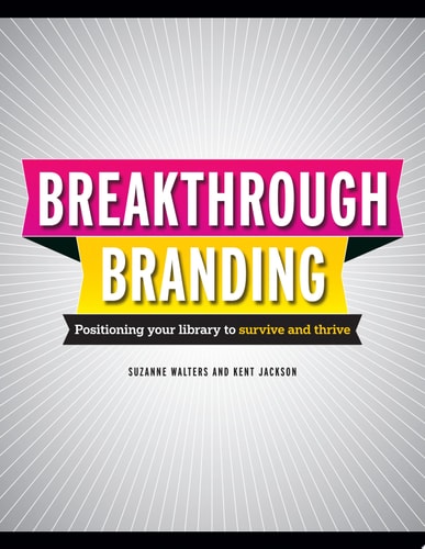 Breakthrough Branding Positioning Your Library to Survive and Thrive