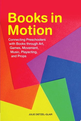 Books in Motion Connecting Preschoolers with Books through Art, Games, Movement, Music, Playacting, and Props