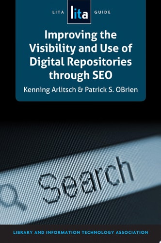 Improving the Visibility and Use of Digital Repositories Through SEO A LITA Guide