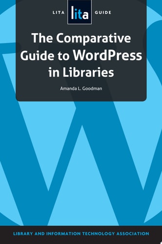 The Comparative Guide to WordPress in Libraries A LITA Guide