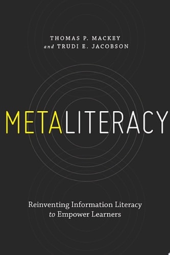 Metaliteracy: Reinventing Information Literacy to Empower Learners