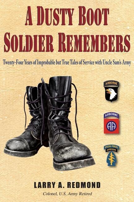 A Dusty Boot Soldier Remembers: Twenty-Four Years of Improbable but True Tales of Service with Uncle Sams Army