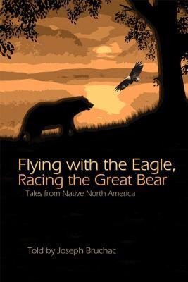 Flying with the Eagle, Racing the Great Bear: Tales from Native North America