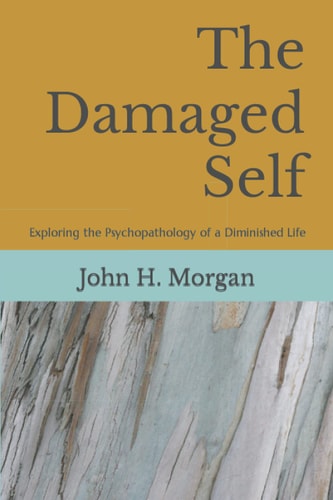 The Damaged Self Exploring the Psychopathology of a Diminished Life