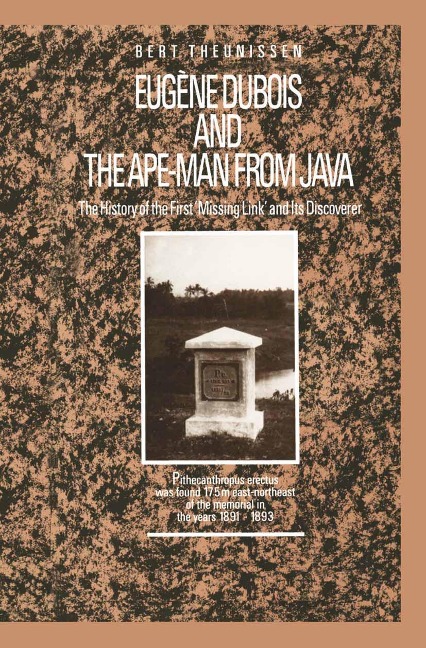 Eugène Dubois and the Ape-Man from Java: The History of the First Missing Link and Its Discoverer