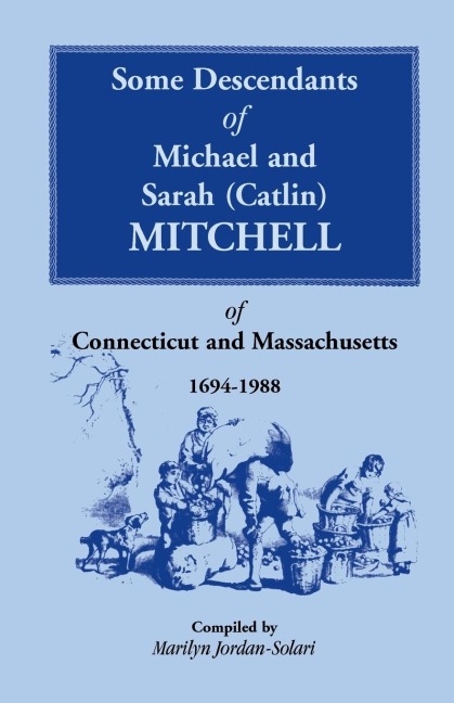 Some Descendants of Michael and Sarah (Catlin) Mitchell of Connecticut and Massachusetts, 1694-1988