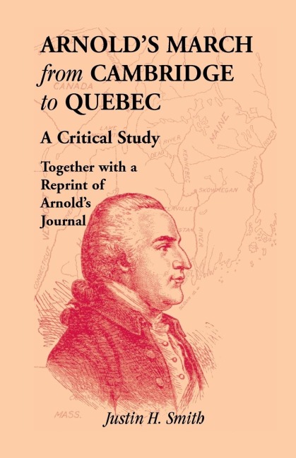Arnolds March from Cambridge to Quebec: A Critical Study Together with a Reprint of Arnolds Journal