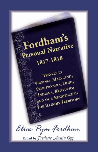 Fordhams Personal Narrative, 1817-1818: Travels in Virginia, Maryland, Pennsylvania, Ohio, Indiana, Kentucky; And of a Residence in the Illinois Territory