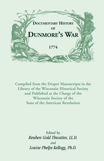 Documentary History of Dunmores War, 1774: Compiled from the Draper Manuscripts in the Library of the Wisconsin Historical Society and Published at the Charge of the Wisconsin Society of the Sons of the American Revolution