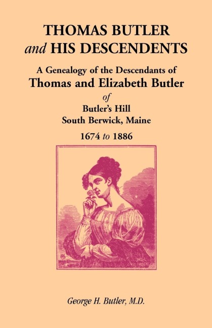 Thomas Butler and His Descendents: A Genealogy of the Descendants of Thomas and Elizabeth Butler of Butlers Hill, South Berwick, Maine, 1674-1886