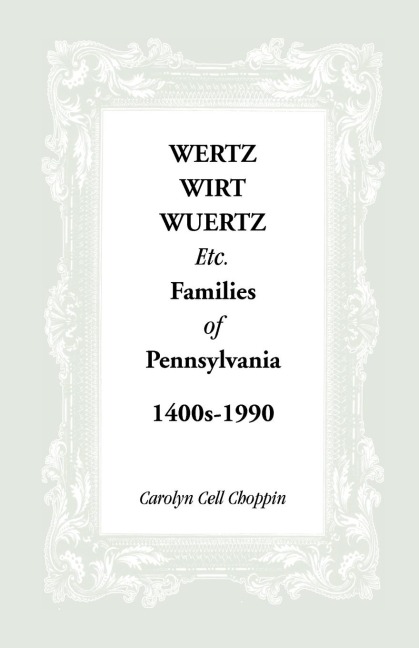 Wertz, Wirt, Wuertz, Etc. Families of Pennsylvania, 1400s-1900