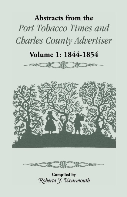 Abstracts from the Port Tobacco Times and Charles County Advertiser, Volume 1: 1844-1854