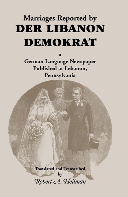 Marriages Reported by Der Libanon Demokrat: A German-Language Newspaper Published at Lebanon, Pennsylvania