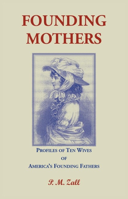 Founding Mothers, Profiles of Ten Wives of Americas Founding Fathers