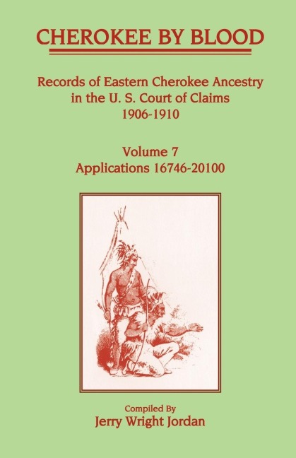 Cherokee by Blood: Volume 7, Records of Eastern Cherokee Ancestry in the U. S. Court of Claims 1906-1910, Applications 16746-20100