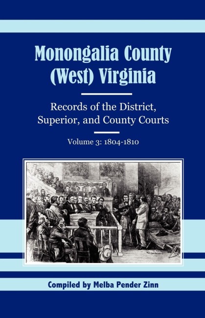 Monongalia County, (West) Virginia Records of the District, Superior, and County Courts, Volume 3: 1804-1810