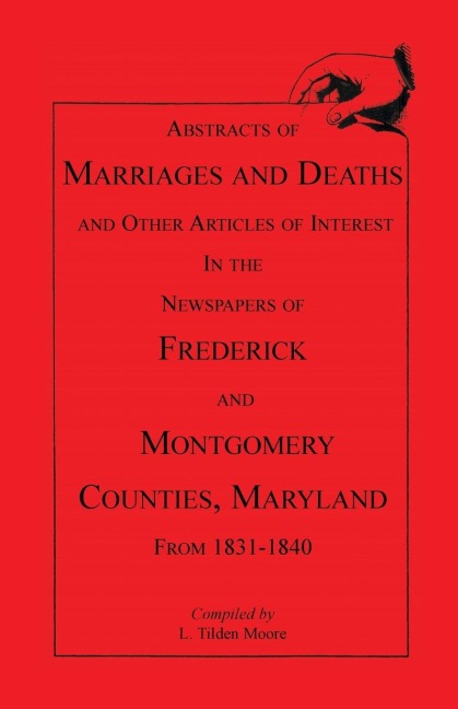 Abstracts of Marriages and Deaths ... in the Newspapers of Frederick and Montgomery Counties, Maryland, 1831-1840