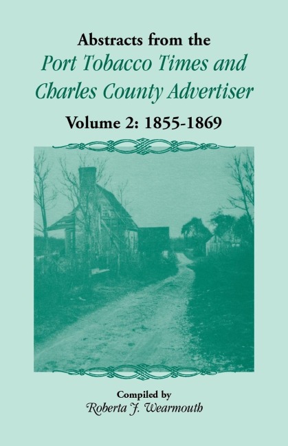 Abstracts from the Port Tobacco Times and Charles County Advertiser, Volume 2: 1855-1869