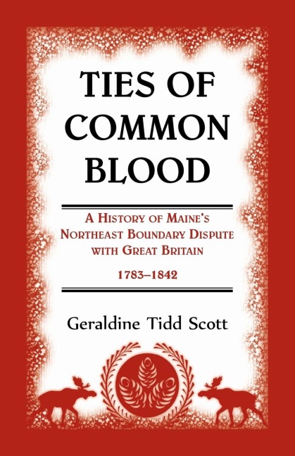 Ties of Common Blood: A History of Maines Northeast Boundary Dispute with Great Britain, 1783-1842