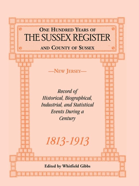 One Hundred Years of the Sussex Register and County of Sussex (New Jersey), 1813-1913: Record of Historical, Biographical, Industrial, and Statistical Events During a Century
