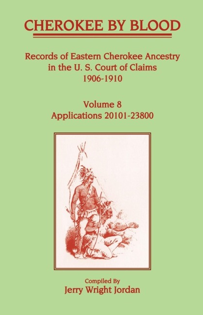 Cherokee by Blood: Volume 8, Records of Eastern Cherokee Ancestry in the U. S. Court of Claims 1906-1910, Applications 20101-23800