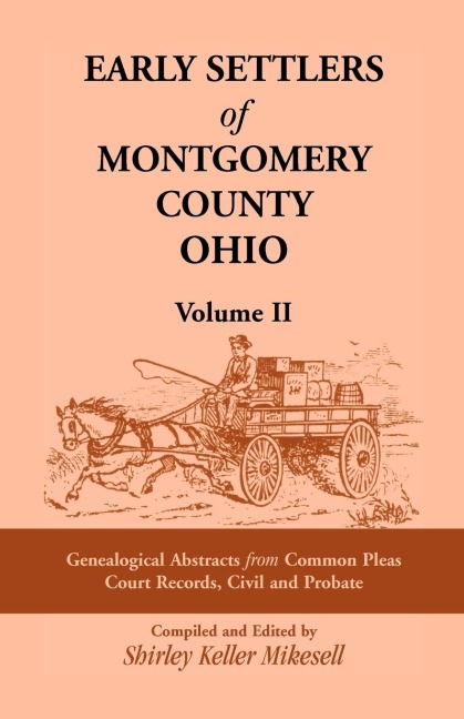 Early Settlers of Montgomery County, Ohio Volume 2: Genealogical Abstracts from Common Pleas Court Records, Civil and Probate
