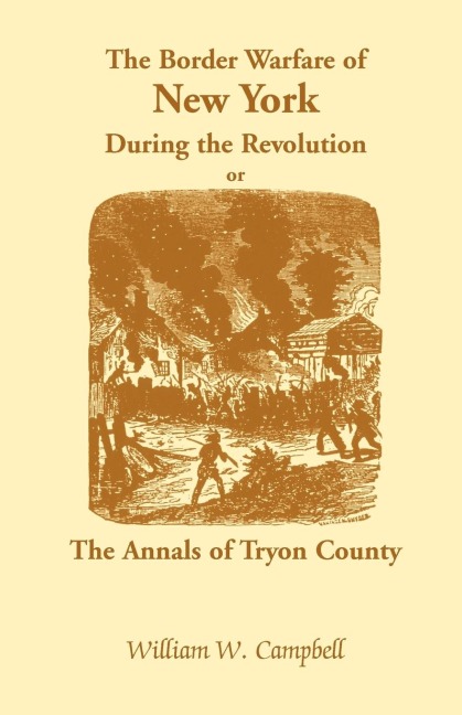 The Border Warfare of New York During the Revolution: Or, The Annals of Tryon County