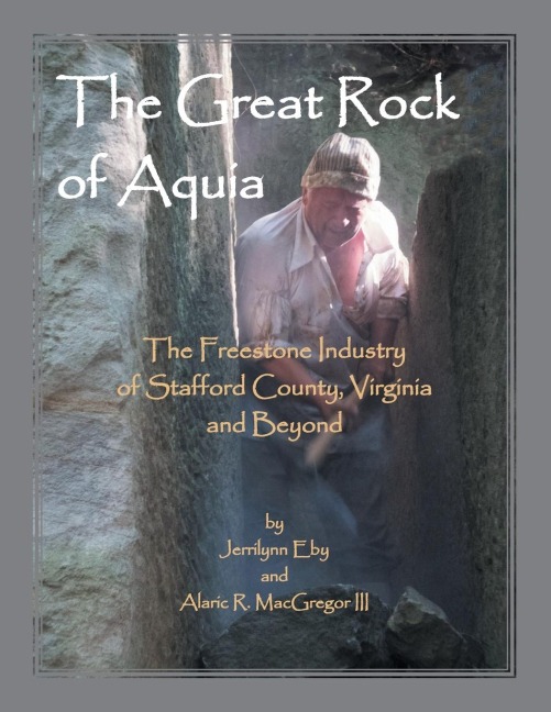 The Great Rock of Aquia: The Freestone Industry of Stafford County, Virginia and Beyond