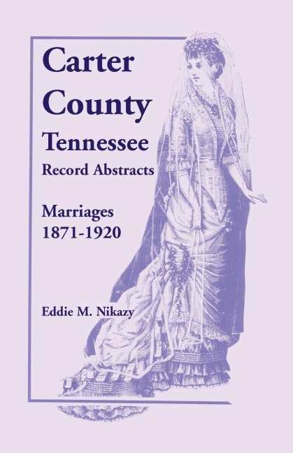 Carter County, Tennessee, Record Abstracts: Marriages, 1871-1920