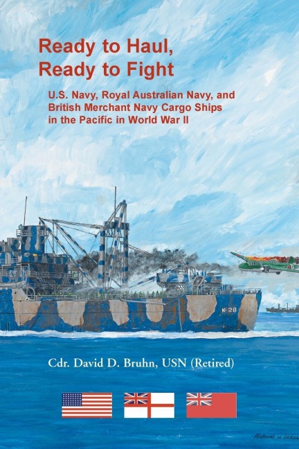 Ready to Haul, Ready to Fight. U.S. Navy, Royal Australian Navy, and British Merchant Navy Cargo Ships in the Pacific in World War II