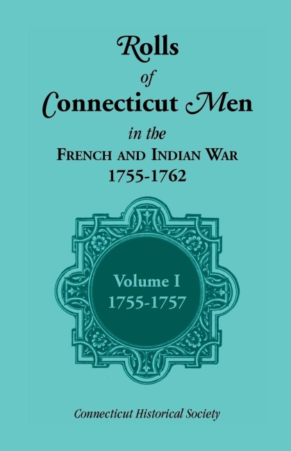Rolls of Connecticut Men in the French and Indian War, 1755-1762: Volume 1, 1755-1757
