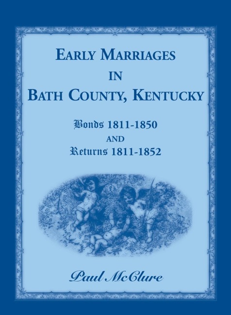 Early Marriages in Bath County, Kentucky: Bonds 1811-1850 and Returns 1811-1852