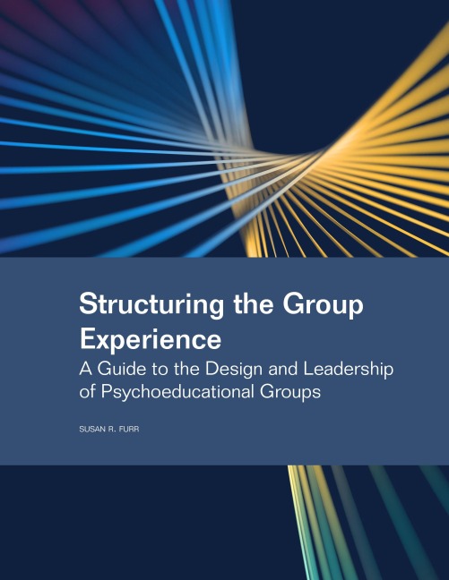 Structuring the Group Experience: A Guide to the Design and Leadership of Psychoeducational Groups