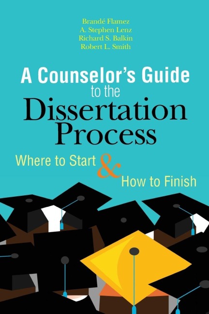 A Counselors Guide to the Dissertation Process: Where to Start & How to Finish