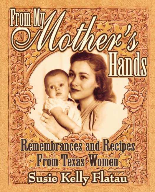 From My Mothers Hands: Remembrances and Recipes from Texas Women