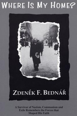 Where Is My Home?: A Survivor of Nazism, Communism, and Exile Remembers the Forces That Shaped His Faith