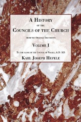 A History of the Councils of the Church: From the Original Documents, to the Close of the Second Council of Nicaea A.D. 787