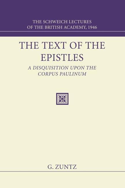 The Text of the Epistles: A Disquisition Upon the Corpus Paulinum: The Schweich Lectures of the British Academy, 1946