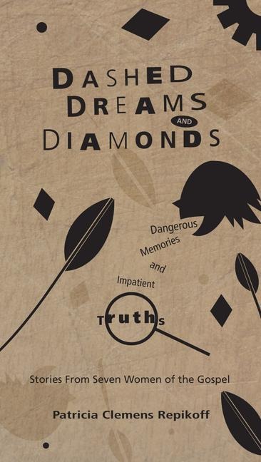 Dashed Dreams and Diamonds: Dangerous Memories and Impatient Truths: Stories from Seven Women of the Gospel